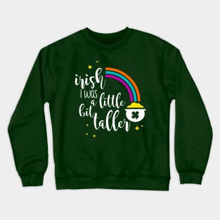 Irish I Was A Little Bit Taller Crewneck Sweatshirt